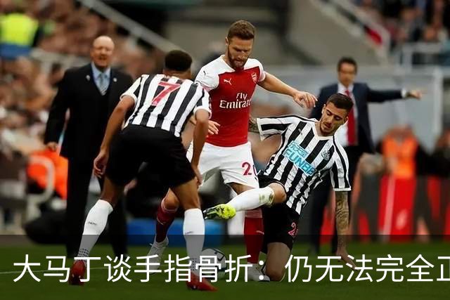 大马丁谈手指骨折：仍无法完全正常训练，但下一场可以不带夹板
